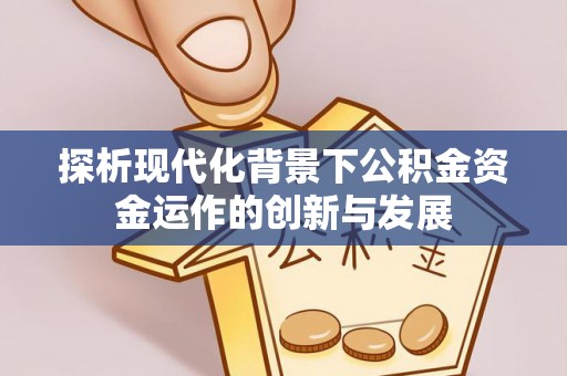 威宁探析现代化背景下公积金资金运作的创新与发展