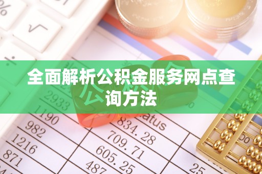 威宁全面解析公积金服务网点查询方法