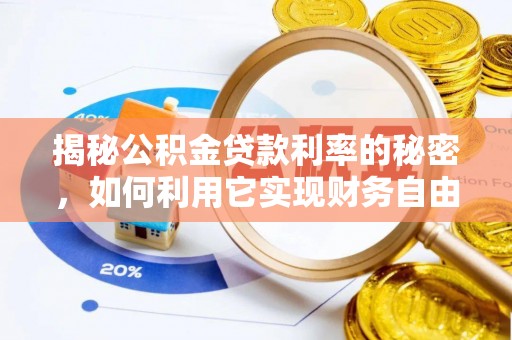 威宁揭秘公积金贷款利率的秘密，如何利用它实现财务自由？