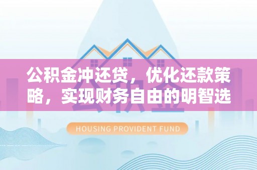 威宁公积金冲还贷，优化还款策略，实现财务自由的明智选择