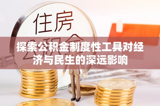威宁探索公积金制度性工具对经济与民生的深远影响