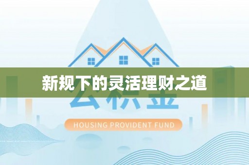 威宁新规下的灵活理财之道