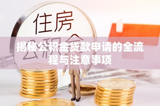 威宁揭秘公积金贷款申请的全流程与注意事项
