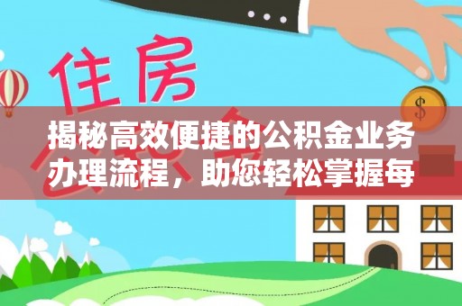 威宁揭秘高效便捷的公积金业务办理流程，助您轻松掌握每一步