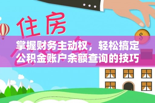 威宁掌握财务主动权，轻松搞定公积金账户余额查询的技巧与方法