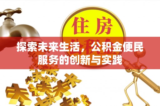 威宁探索未来生活，公积金便民服务的创新与实践