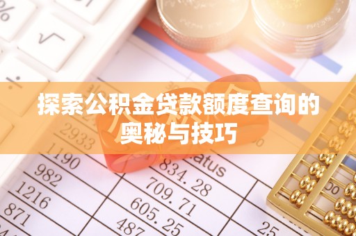 威宁探索公积金贷款额度查询的奥秘与技巧