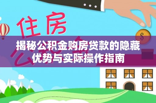 威宁揭秘公积金购房贷款的隐藏优势与实际操作指南