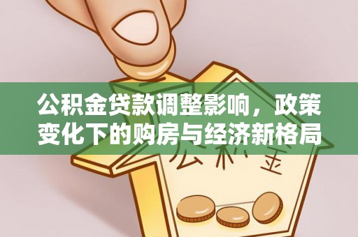 威宁公积金贷款调整影响，政策变化下的购房与经济新格局