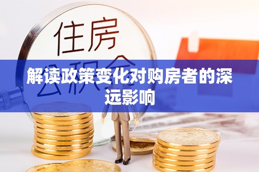 威宁解读政策变化对购房者的深远影响