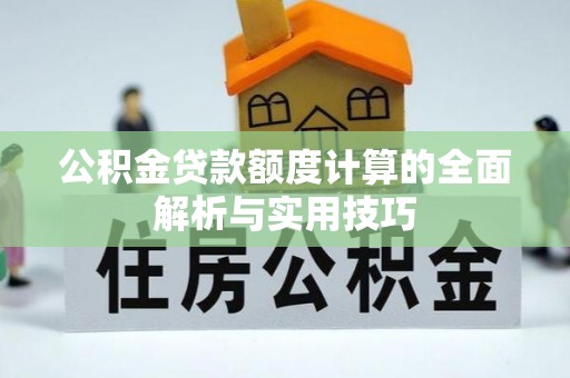 威宁公积金贷款额度计算的全面解析与实用技巧