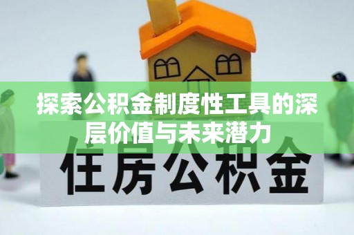 威宁探索公积金制度性工具的深层价值与未来潜力