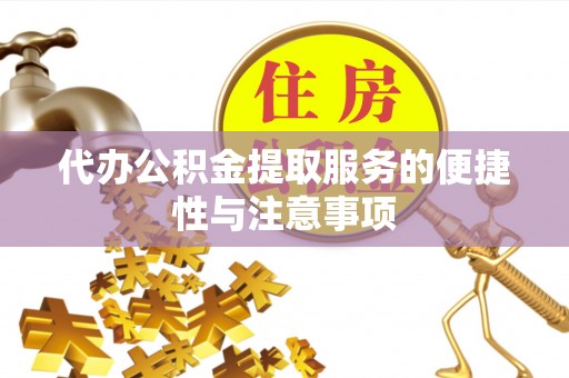 威宁代办公积金提取服务的便捷性与注意事项
