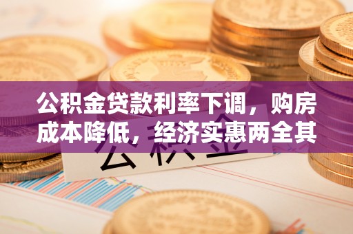 威宁公积金贷款利率下调，购房成本降低，经济实惠两全其美