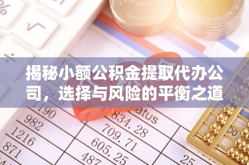 威宁揭秘小额公积金提取代办公司，选择与风险的平衡之道