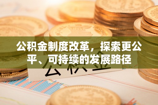 威宁公积金制度改革，探索更公平、可持续的发展路径