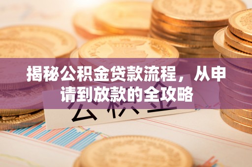 威宁揭秘公积金贷款流程，从申请到放款的全攻略