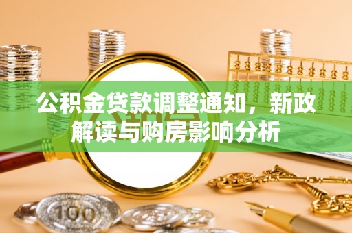 威宁公积金贷款调整通知，新政解读与购房影响分析