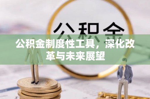 威宁公积金制度性工具，深化改革与未来展望
