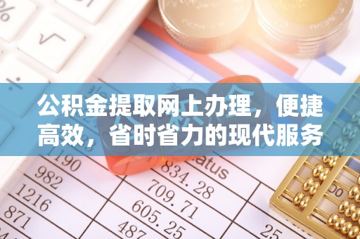 威宁公积金提取网上办理，便捷高效，省时省力的现代服务