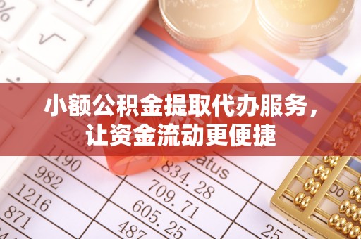 威宁小额公积金提取代办服务，让资金流动更便捷