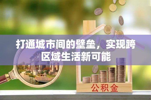 威宁打通城市间的壁垒，实现跨区域生活新可能