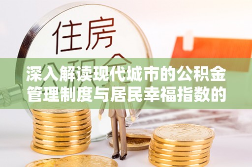 威宁深入解读现代城市的公积金管理制度与居民幸福指数的关联