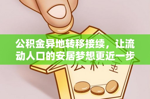 威宁公积金异地转移接续，让流动人口的安居梦想更近一步