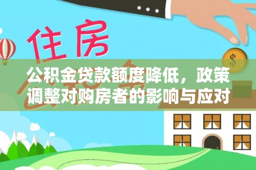 威宁公积金贷款额度降低，政策调整对购房者的影响与应对策略