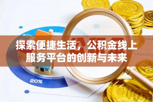 威宁探索便捷生活，公积金线上服务平台的创新与未来