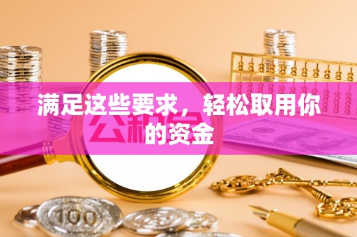 威宁满足这些要求，轻松取用你的资金