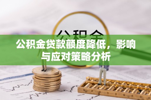 威宁公积金贷款额度降低，影响与应对策略分析