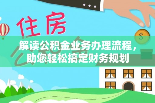 威宁解读公积金业务办理流程，助您轻松搞定财务规划