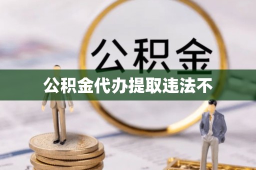 威宁公积金代办提取违法不