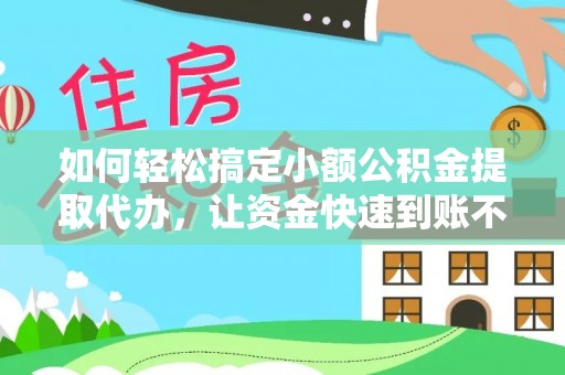威宁如何轻松搞定小额公积金提取代办，让资金快速到账不是梦