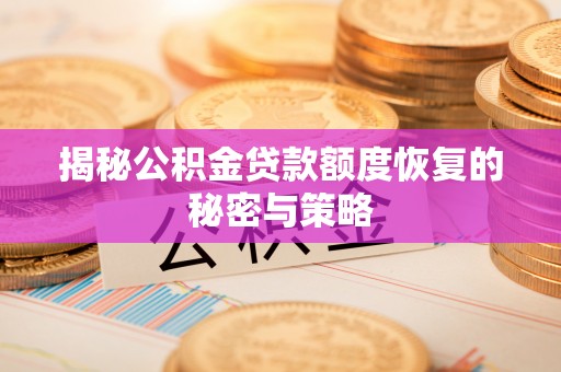 威宁揭秘公积金贷款额度恢复的秘密与策略