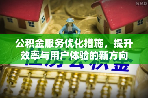 威宁公积金服务优化措施，提升效率与用户体验的新方向