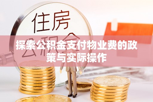 威宁探索公积金支付物业费的政策与实际操作