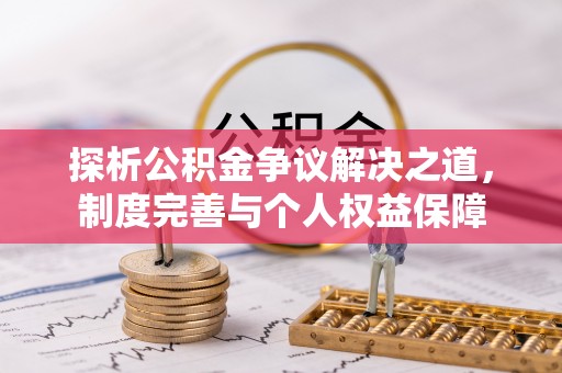 威宁探析公积金争议解决之道，制度完善与个人权益保障