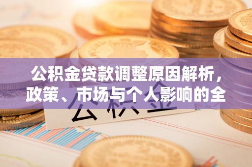 威宁公积金贷款调整原因解析，政策、市场与个人影响的全面解读