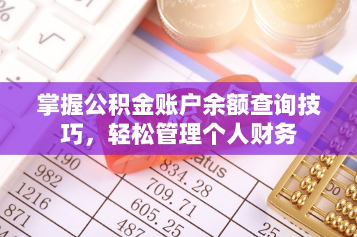 威宁掌握公积金账户余额查询技巧，轻松管理个人财务