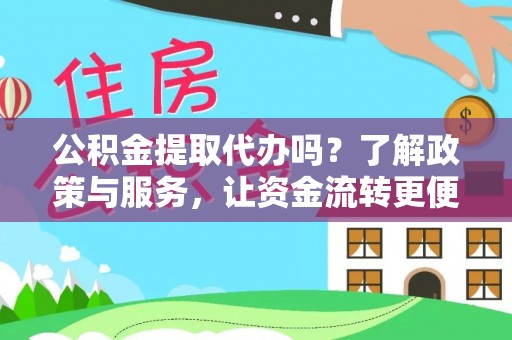 威宁公积金提取代办吗？了解政策与服务，让资金流转更便捷