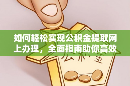 威宁如何轻松实现公积金提取网上办理，全面指南助你高效完成