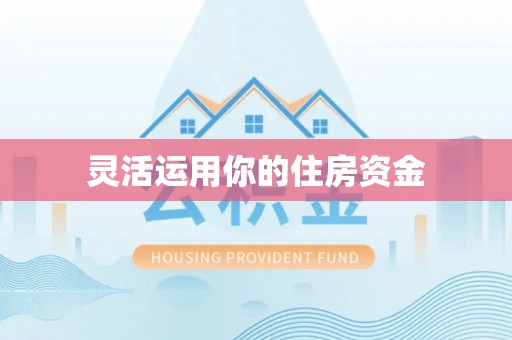 威宁灵活运用你的住房资金
