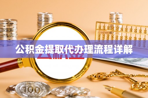 威宁公积金提取代办理流程详解